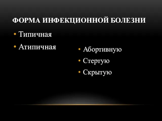 ФОРМА ИНФЕКЦИОННОЙ БОЛЕЗНИ Типичная Атипичная Абортивную Стертую Скрытую