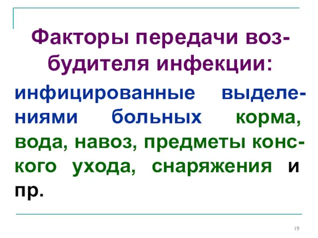 Факторы передачи воз-будителя инфекции: инфицированные выделе-ниями больных корма, вода, навоз, предметы конс-кого ухода, снаряжения и пр.