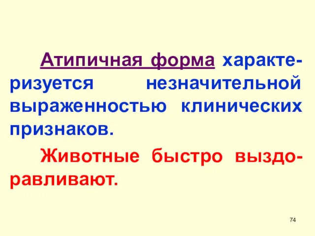 Атипичная форма характе-ризуется незначительной выраженностью клинических признаков. Животные быстро выздо-равливают.