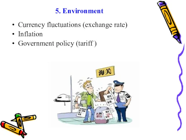 5. Environment Currency fluctuations (exchange rate) Inflation Government policy (tariff )