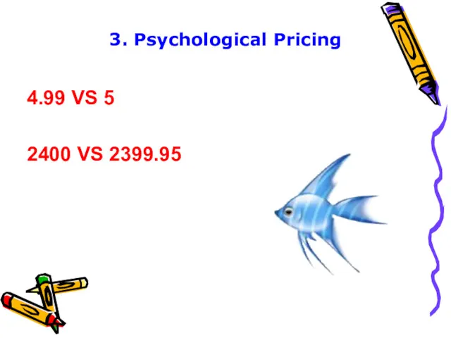 3. Psychological Pricing 4.99 VS 5 2400 VS 2399.95
