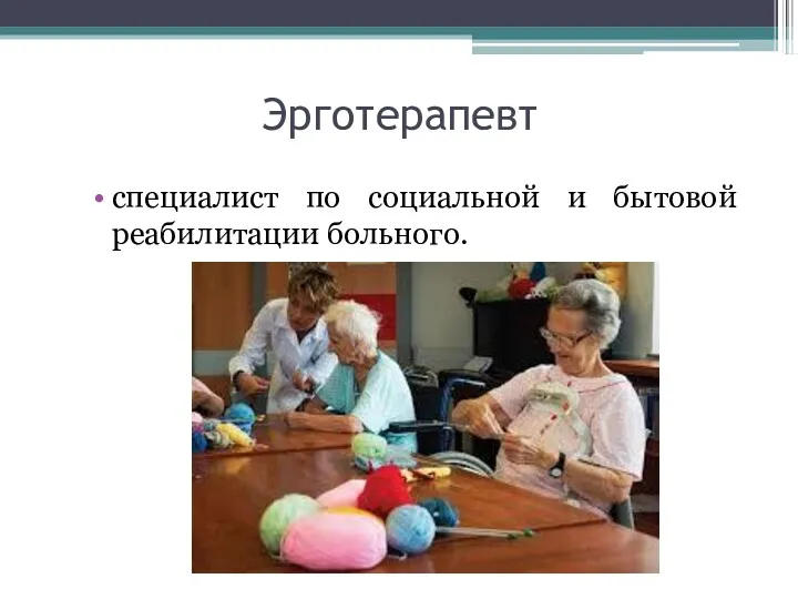 Эрготерапевт специалист по социальной и бытовой реабилитации больного.