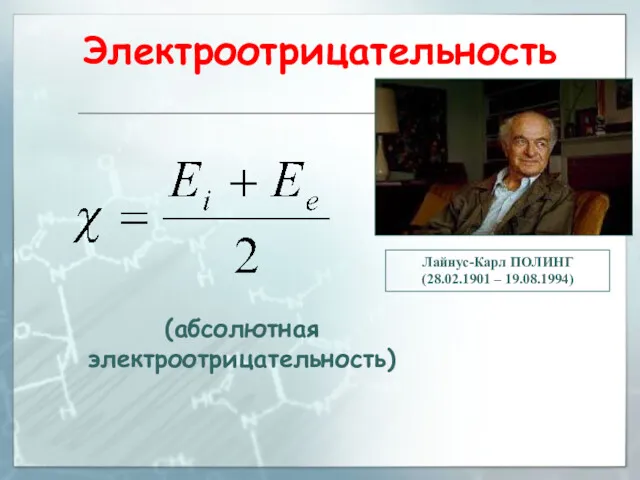 Электроотрицательность (абсолютная электроотрицательность) Лайнус-Карл ПОЛИНГ (28.02.1901 – 19.08.1994)