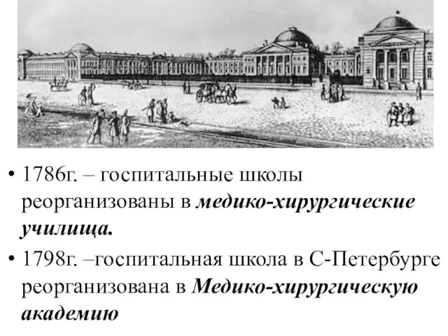 1786г. – госпитальные школы реорганизованы в медико-хирургические училища. 1798г. –госпитальная