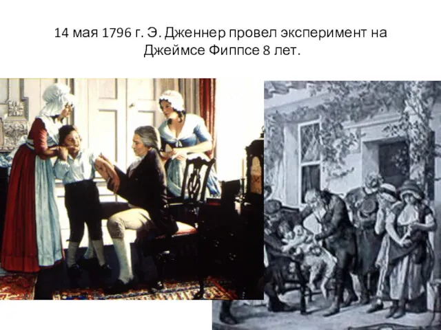 14 мая 1796 г. Э. Дженнер провел эксперимент на Джеймсе Фиппсе 8 лет.