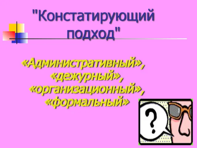 "Констатирующий подход" «Административный», «дежурный», «организационный», «формальный»