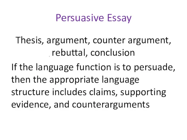 Persuasive Essay Thesis, argument, counter argument, rebuttal, conclusion If the