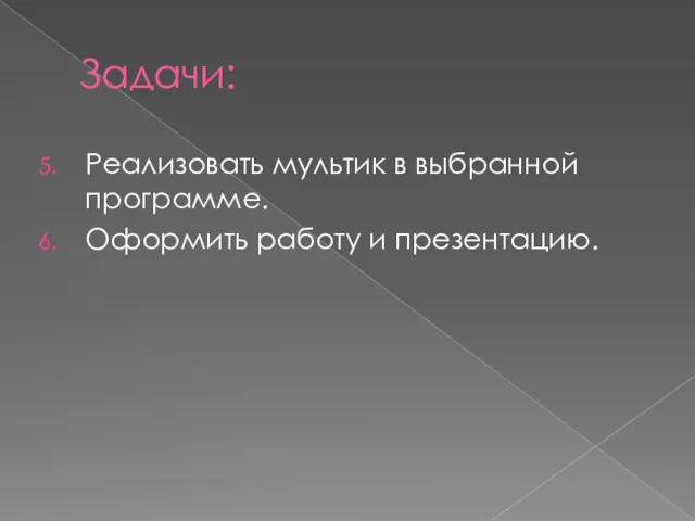 Задачи: Реализовать мультик в выбранной программе. Оформить работу и презентацию.