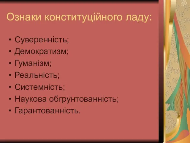 Ознаки конституційного ладу: Суверенність; Демократизм; Гуманізм; Реальність; Системність; Наукова обгрунтованність; Гарантованність.