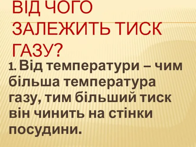 ВІД ЧОГО ЗАЛЕЖИТЬ ТИСК ГАЗУ? 1. Від температури – чим