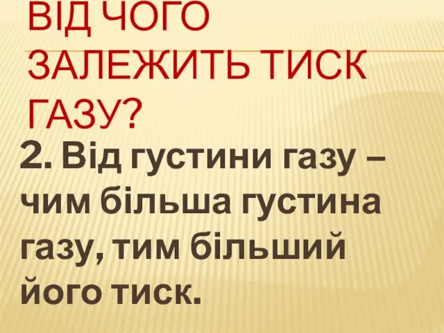 ВІД ЧОГО ЗАЛЕЖИТЬ ТИСК ГАЗУ? 2. Від густини газу –