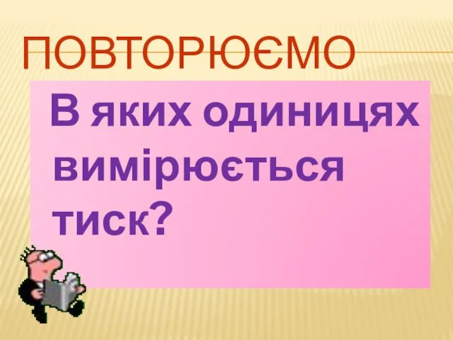 ПОВТОРЮЄМО В яких одиницях вимірюється тиск?