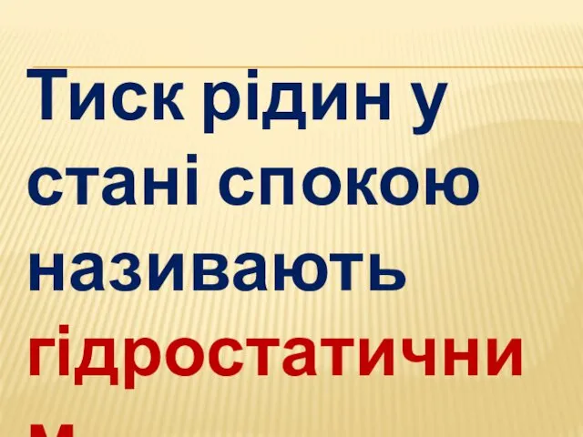 Тиск рідин у стані спокою називають гідростатичним.