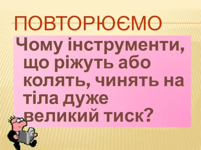 ПОВТОРЮЄМО Чому інструменти, що ріжуть або колять, чинять на тіла дуже великий тиск?