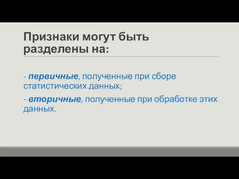 Признаки могут быть разделены на: - первичные, полученные при сборе статистических данных; -