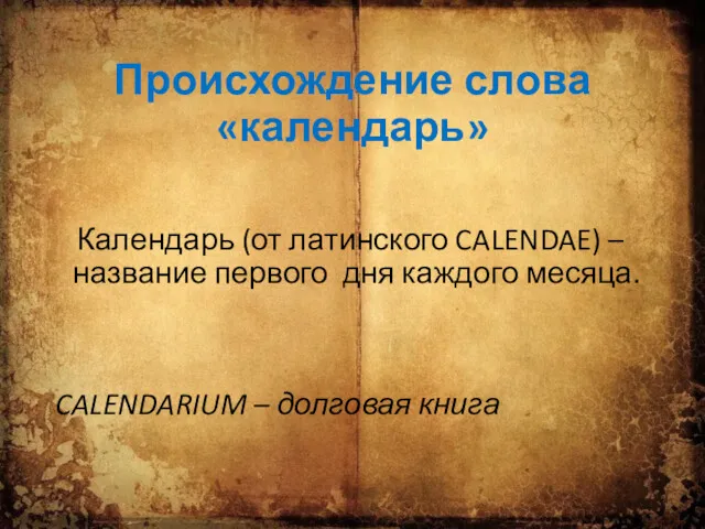 Происхождение слова «календарь» Календарь (от латинского CALENDAE) – название первого