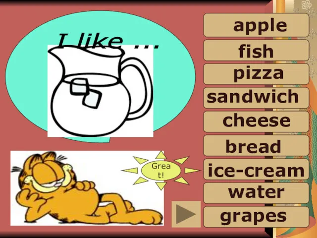 sandwich water Great! I like ... apple fish pizza cheese bread ice-cream grapes