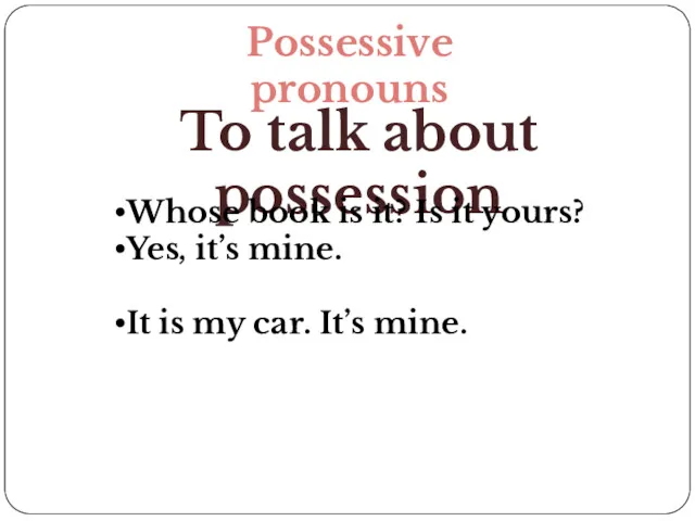 Possessive pronouns To talk about possession Whose book is it?