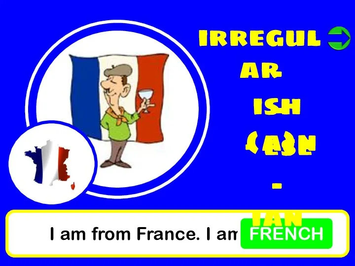 I am from France. I am FRENCH irregular - ish - (a)n - ese - ian