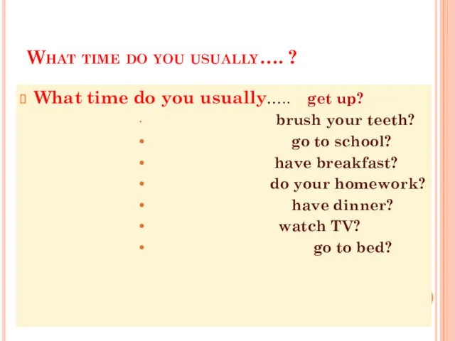 What time do you usually…. ? What time do you