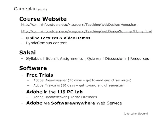 Gameplan (cont.) Course Website http://comminfo.rutgers.edu/~aspoerri/Teaching/WebDesign/Home.html http://comminfo.rutgers.edu/~aspoerri/Teaching/WebDesignSummer/Home.html Online Lectures & Video