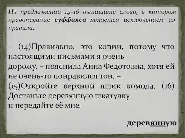 Из предложений 14–16 выпишите слово, в котором правописание суффикса является