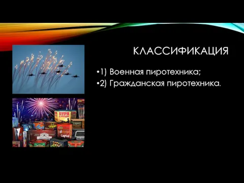 КЛАССИФИКАЦИЯ 1) Военная пиротехника; 2) Гражданская пиротехника.