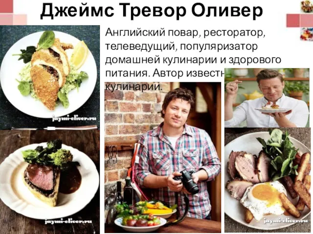Джеймс Тревор Оливер Английский повар, ресторатор, телеведущий, популяризатор домашней кулинарии