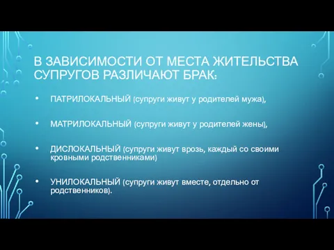 В ЗАВИСИМОСТИ ОТ МЕСТА ЖИТЕЛЬСТВА СУПРУГОВ РАЗЛИЧАЮТ БРАК: ПАТРИЛОКАЛЬНЫЙ (супруги