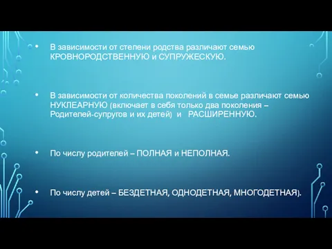 В зависимости от степени родства различают семью КРОВНОРОДСТВЕННУЮ и СУПРУЖЕСКУЮ.