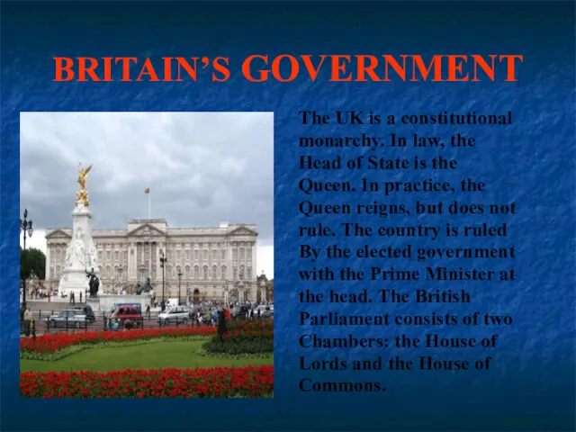 BRITAIN’S GOVERNMENT The UK is a constitutional monarchy. In law, the Head of