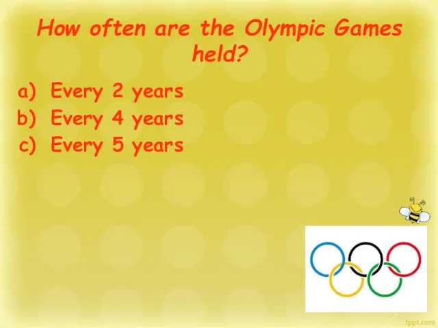 How often are the Olympic Games held? Every 2 years Every 4 years Every 5 years