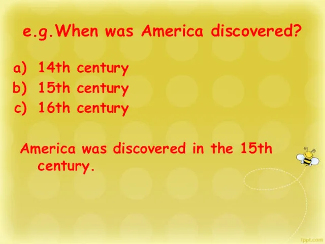 e.g.When was America discovered? 14th century 15th century 16th century