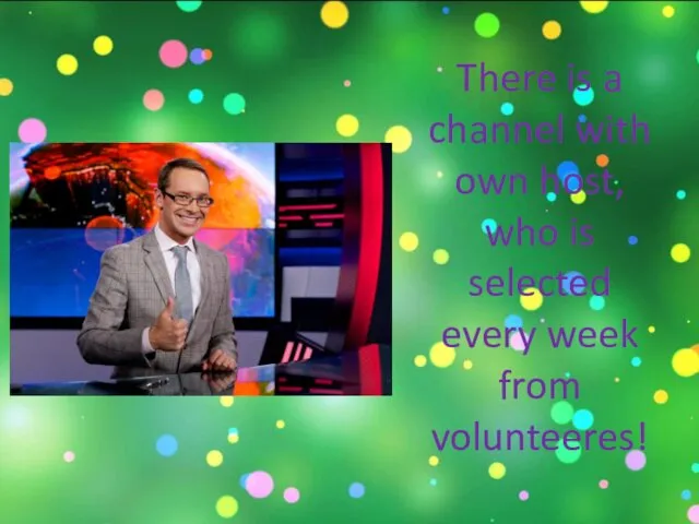 There is a channel with own host, who is selected every week from volunteeres!