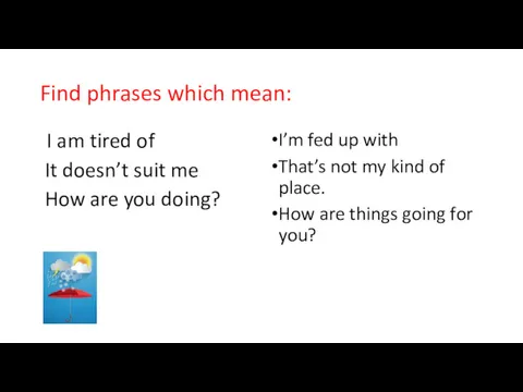 Find phrases which mean: I am tired of It doesn’t