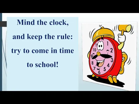 Mind the clock, and keep the rule: try to come in time to school!