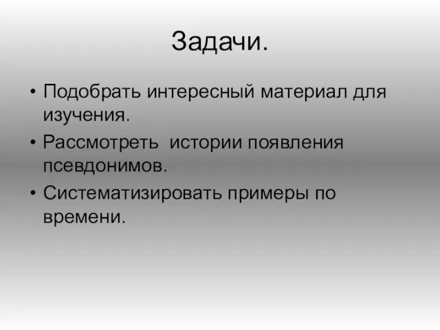 Задачи. Подобрать интересный материал для изучения. Рассмотреть истории появления псевдонимов. Систематизировать примеры по времени.