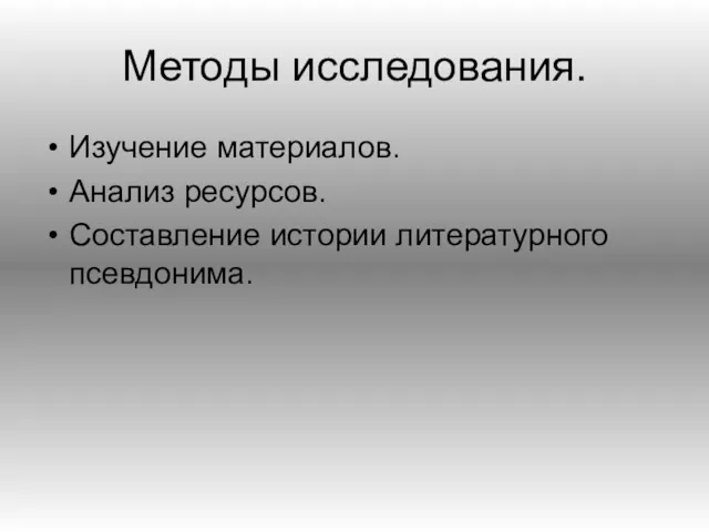 Методы исследования. Изучение материалов. Анализ ресурсов. Составление истории литературного псевдонима.