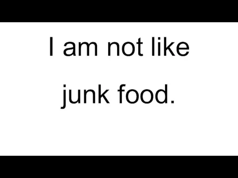 I am not like junk food.