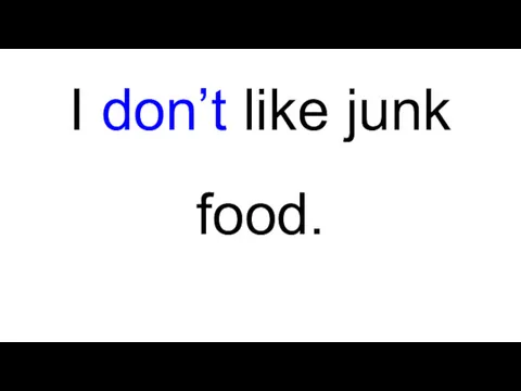 I don’t like junk food.