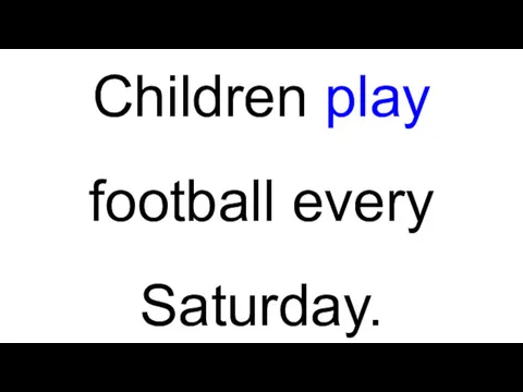Children play football every Saturday.