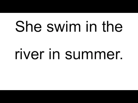 She swim in the river in summer.