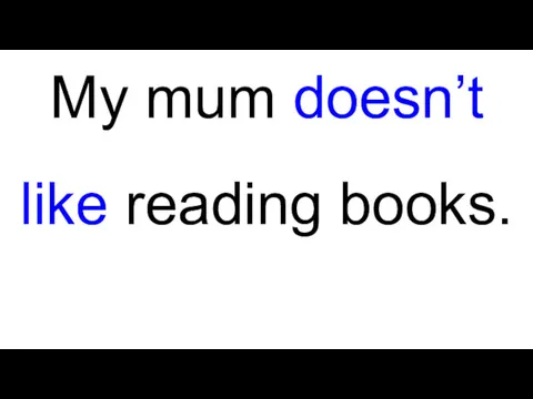 My mum doesn’t like reading books.