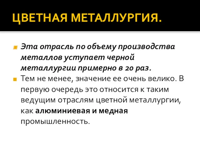 ЦВЕТНАЯ МЕТАЛЛУРГИЯ. Эта отрасль по объему производства металлов уступает черной