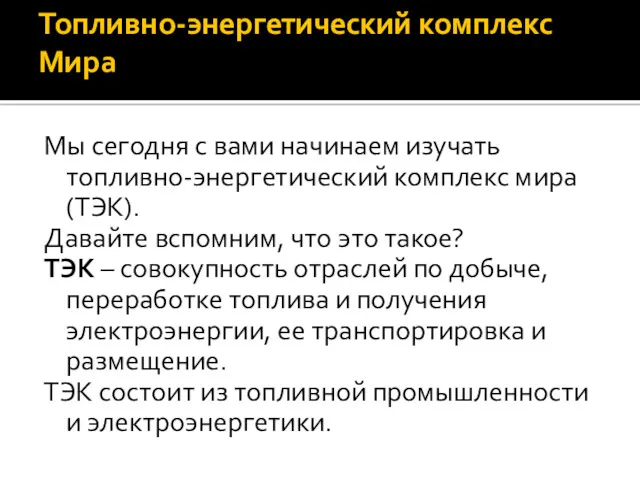 Топливно-энергетический комплекс Мира Мы сегодня с вами начинаем изучать топливно-энергетический