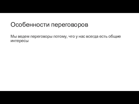 Особенности переговоров Мы ведем переговоры потому, что у нас всегда есть общие интересы