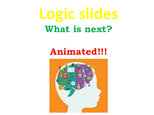What is next? Animated!!! Logic slides