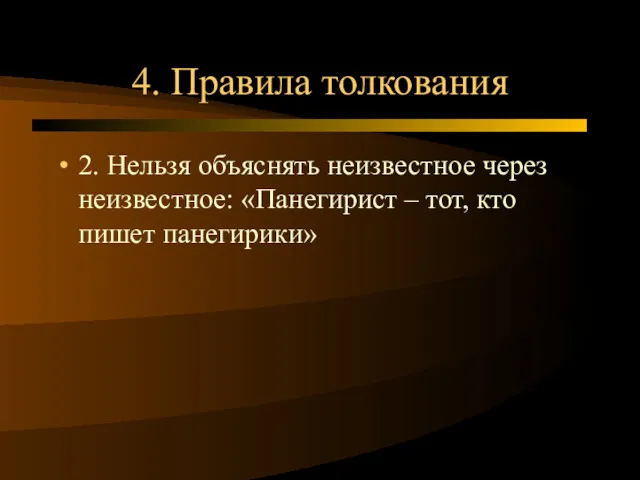 4. Правила толкования 2. Нельзя объяснять неизвестное через неизвестное: «Панегирист – тот, кто пишет панегирики»