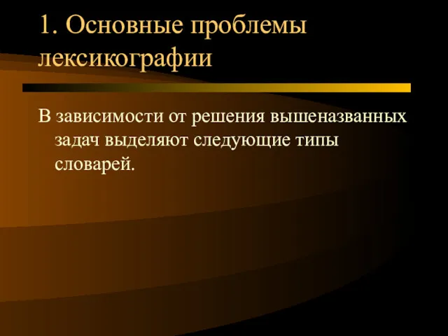 1. Основные проблемы лексикографии В зависимости от решения вышеназванных задач выделяют следующие типы словарей.