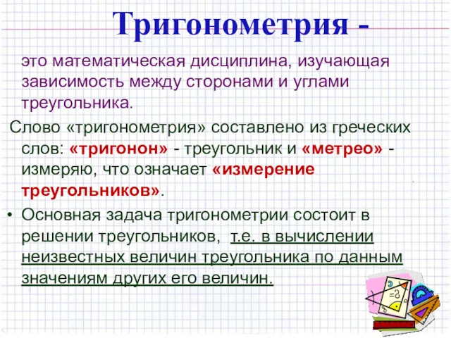 это математическая дисциплина, изучающая зависимость между сторонами и углами треугольника.